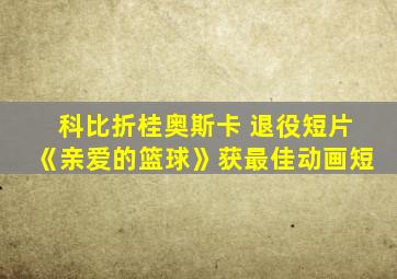 科比折桂奥斯卡 退役短片《亲爱的篮球》获最佳动画短